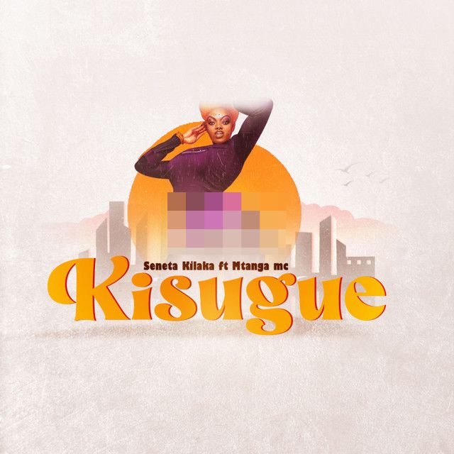 Song of | Seneta Kilaka X Mtanga Mc – Kisugue