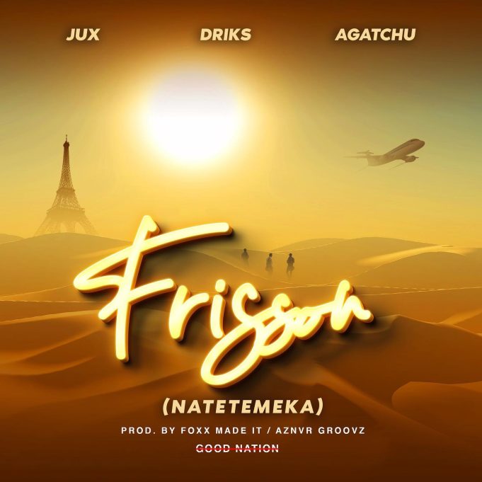 Song of | Jux Ft. Driks & Agatchu – Frisson (Natetemeka)