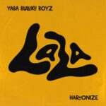 Song of | Yaba Buluku Boyz X Harmonize – Lala