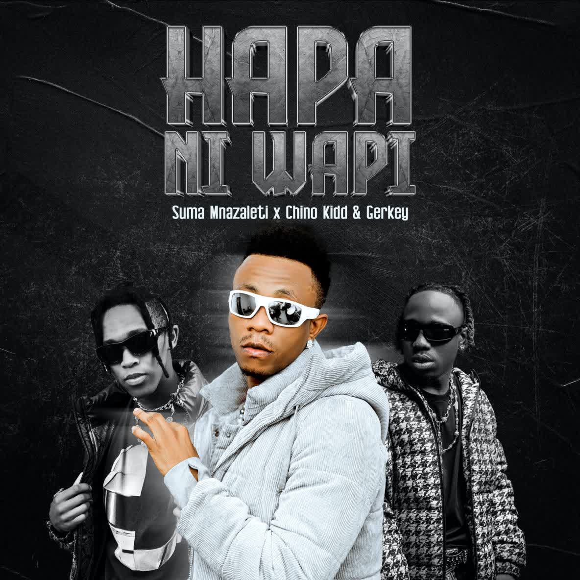 Song of | Suma Mnazaleti Ft. Chino Kidd & Gerkey – Hapa Ni Wapi