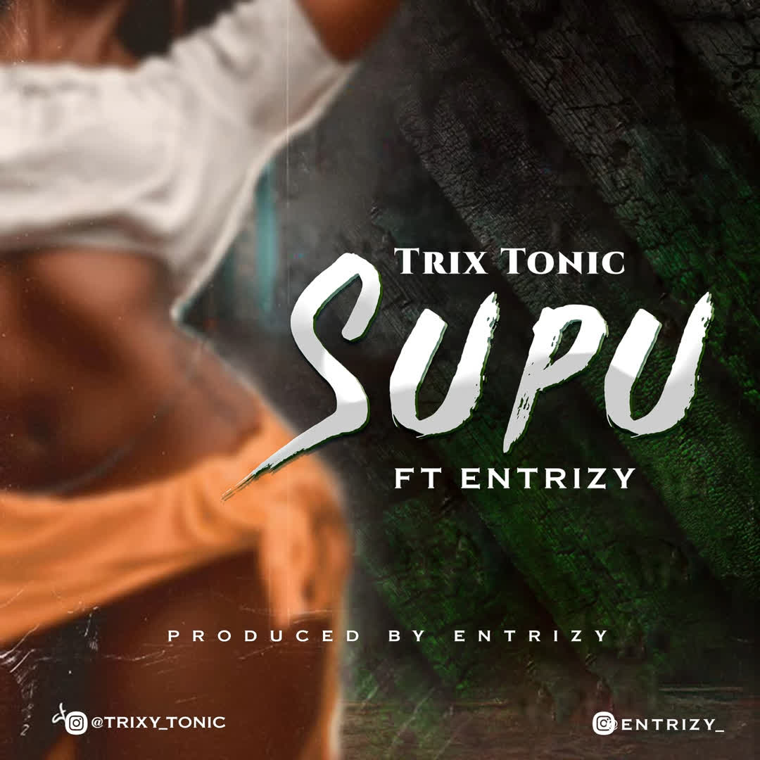 Song of | Trixy Tonic Ft. Entrizy – Supu