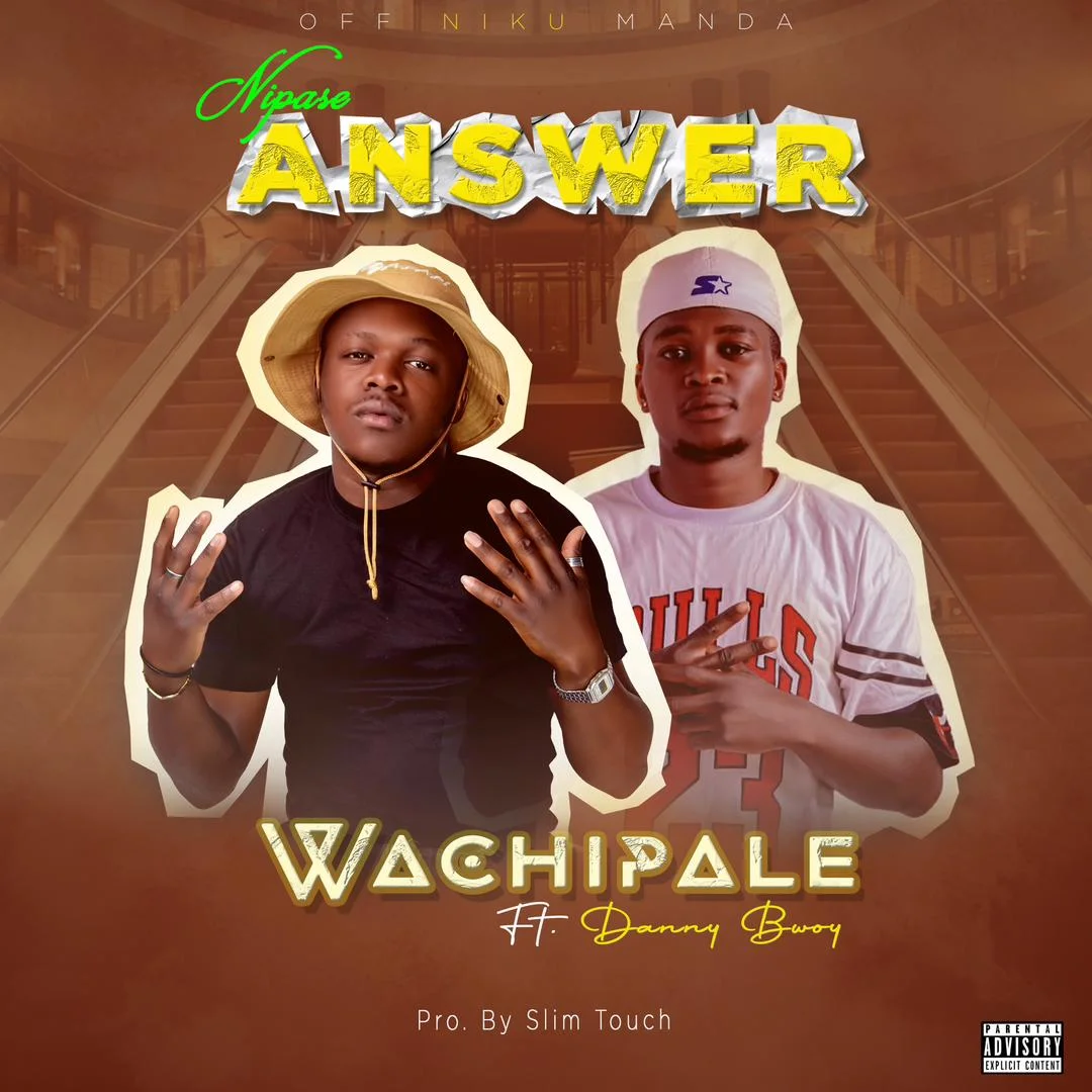 Song of | Wachipale Ft. Danny Bwoy – Nipase Answer