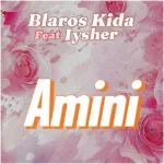 Song of | Blaros Kida Ft Iysher – Amini