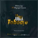 Song of | Many Jay ft Mgogo Classic – Unatoboaje