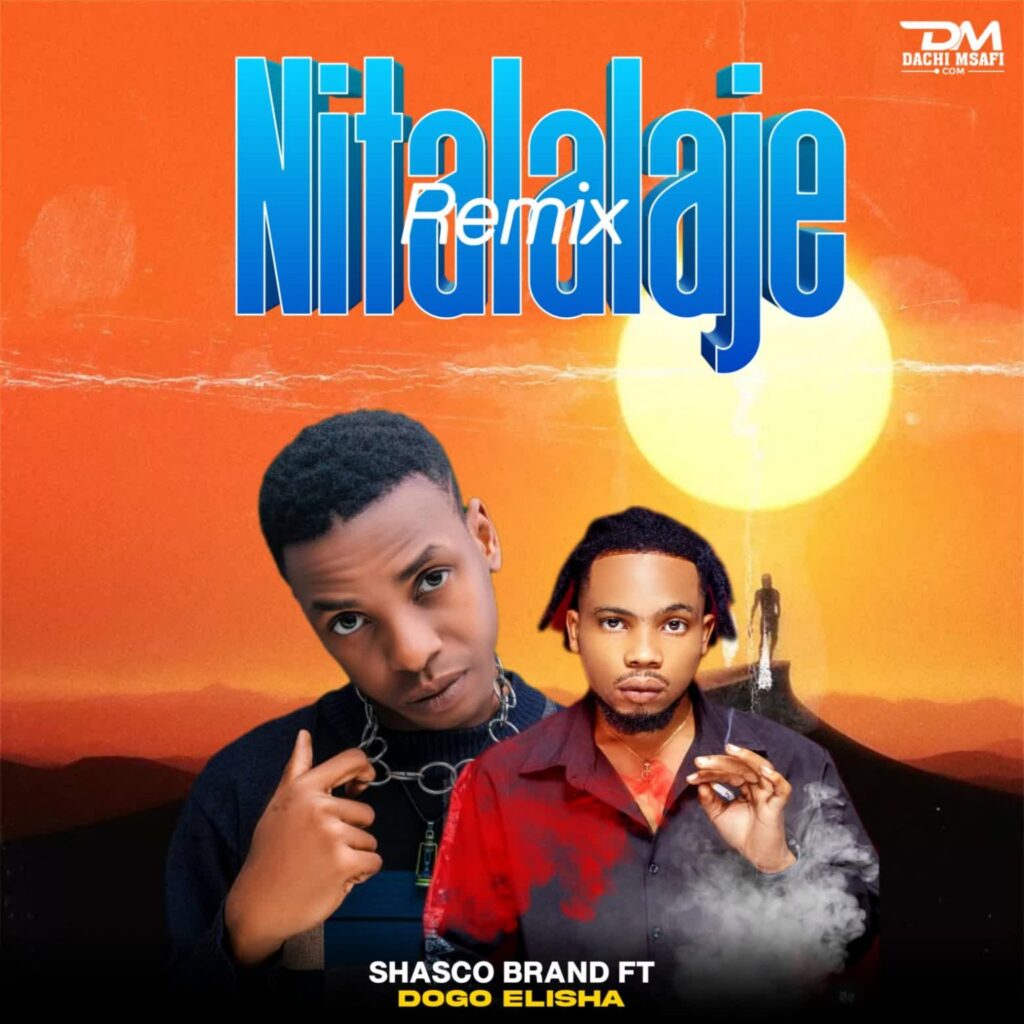 Song of | Shasco Brand Ft. Dogo Elisha – Nitalalaje Remix