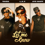 Song of | L.A.X Ft. Taves & Ayo Maff – Let Me Know