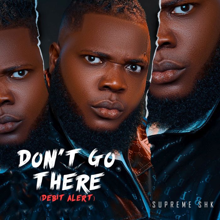 Song of | Supreme Shk – Don’t Go There (Debit Alert)