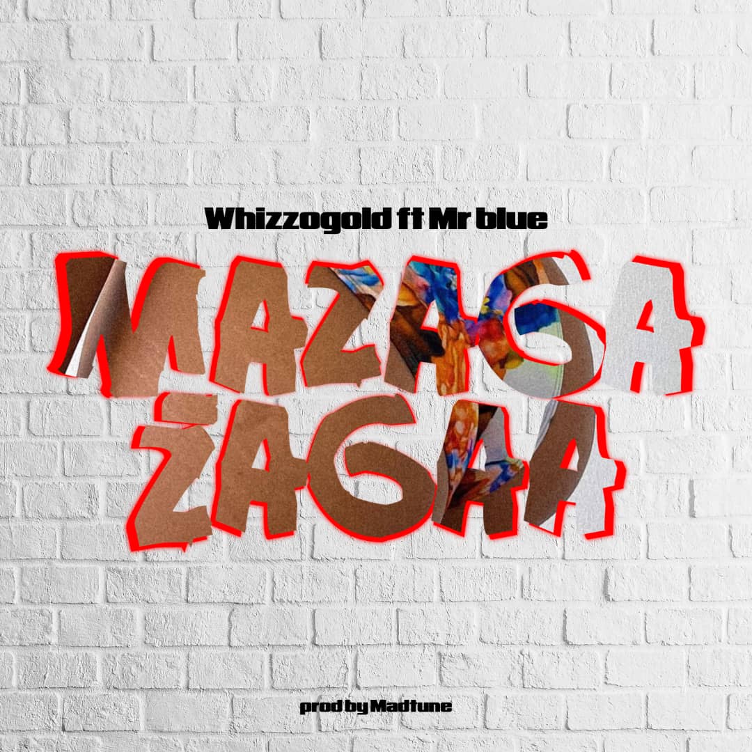 Song of | Whizzogold Ft. Mr blue – Mazaga Zaga