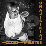 Song of | Mike Tee Mnyalu – Unajisikiaje