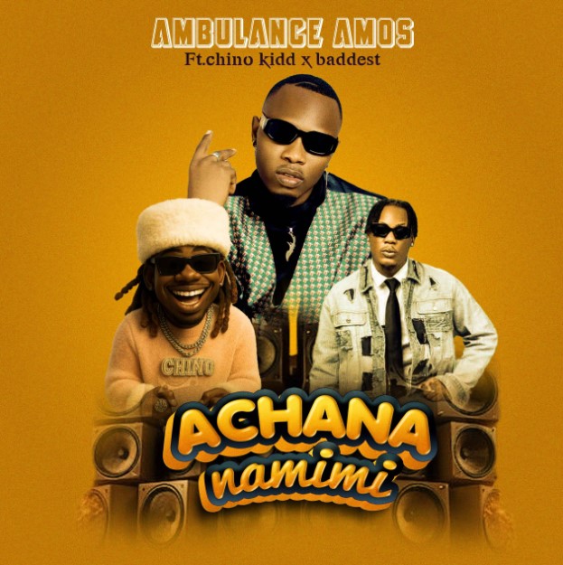 Song of | Ambulance Amos Ft Chino Kidd X Baddest 47 – Achana Na Mimi